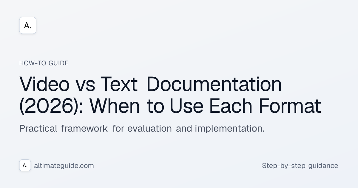 Video vs Text Documentation (2026): When to Use Each Format